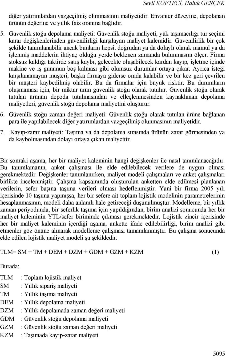 Güvenilirlik bir çok şekilde tanımlanabilir ancak bunların hepsi, doğrudan ya da dolaylı olarak mamül ya da işlenmiş maddelerin ihtiyaç olduğu yerde beklenen zamanda bulunmasını ölçer.