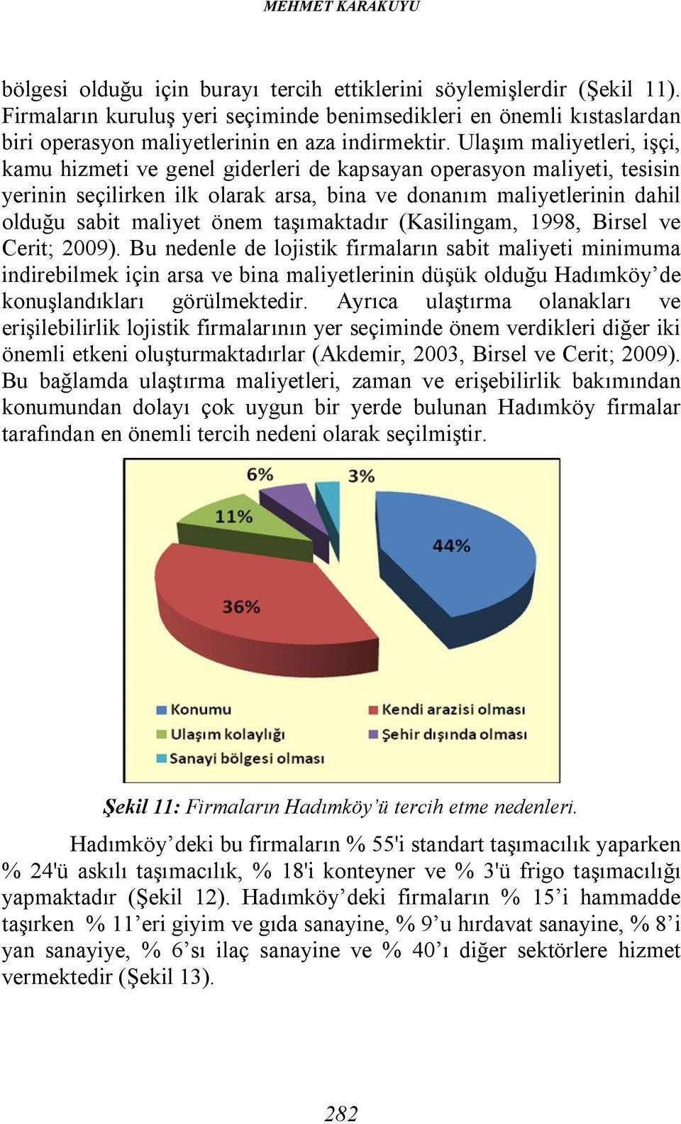 Ulaşım maliyetleri, işçi, kamu hizmeti ve genel giderleri de kapsayan operasyon maliyeti, tesisin yerinin seçilirken ilk olarak arsa, bina ve donanım maliyetlerinin dahil olduğu sabit maliyet önem