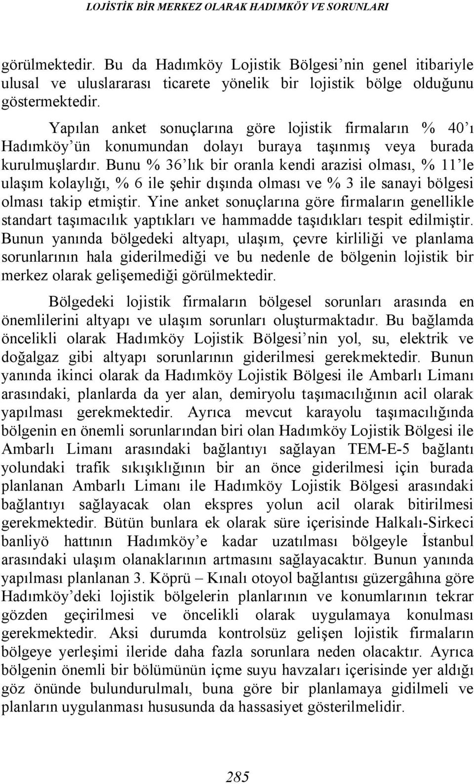 Bunu % 36 lık bir oranla kendi arazisi olması, % 11 le ulaşım kolaylığı, % 6 ile şehir dışında olması ve % 3 ile sanayi bölgesi olması takip etmiştir.