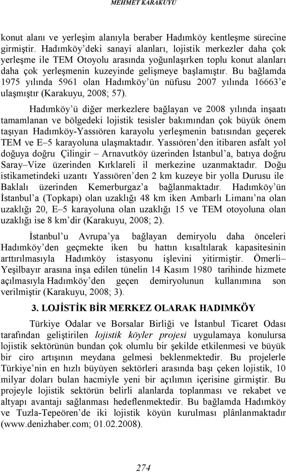 Bu bağlamda 1975 yılında 5961 olan Hadımköy ün nüfusu 2007 yılında 16663 e ulaşmıştır (Karakuyu, 2008; 57).