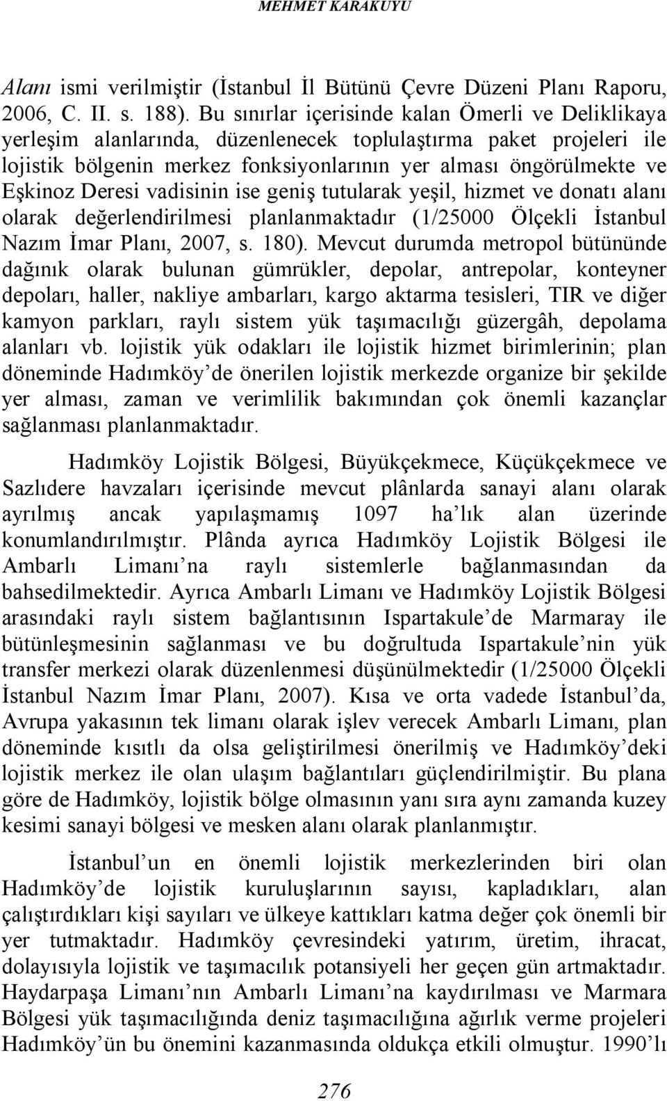 Deresi vadisinin ise geniş tutularak yeşil, hizmet ve donatı alanı olarak değerlendirilmesi planlanmaktadır (1/25000 Ölçekli İstanbul Nazım İmar Planı, 2007, s. 180).