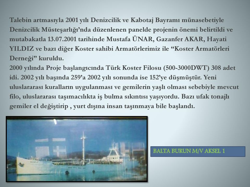 2000 yılında Proje başlangıcında Türk Koster Filosu (500-3000DWT) 308 adet idi. 2002 yılı başında 259 a 2002 yılı sonunda ise 152 ye düşmüştür.