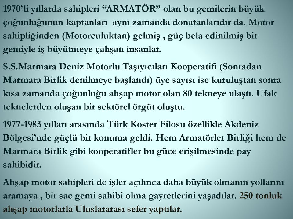 S.Marmara Deniz Motorlu Taşıyıcıları Kooperatifi (Sonradan Marmara Birlik denilmeye başlandı) üye sayısı ise kuruluştan sonra kısa zamanda çoğunluğu ahşap motor olan 80 tekneye ulaştı.