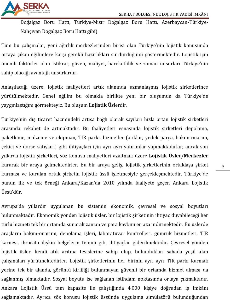 Lojistik için önemli faktörler olan istikrar, güven, maliyet, hareketlilik ve zaman unsurları Türkiye nin sahip olacağı avantajlı unsurlardır.