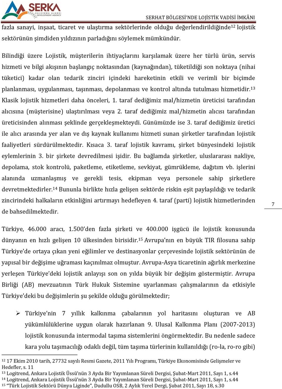 kadar olan tedarik zinciri içindeki hareketinin etkili ve verimli bir biçimde planlanması, uygulanması, taşınması, depolanması ve kontrol altında tutulması hizmetidir.