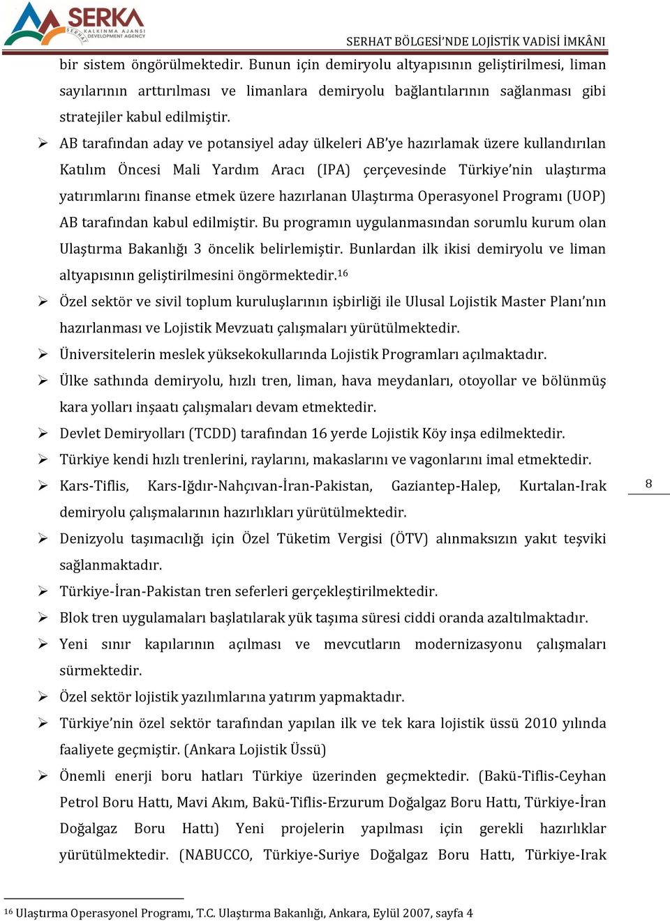 hazırlanan Ulaştırma Operasyonel Programı (UOP) AB tarafından kabul edilmiştir. Bu programın uygulanmasından sorumlu kurum olan Ulaştırma Bakanlığı 3 öncelik belirlemiştir.