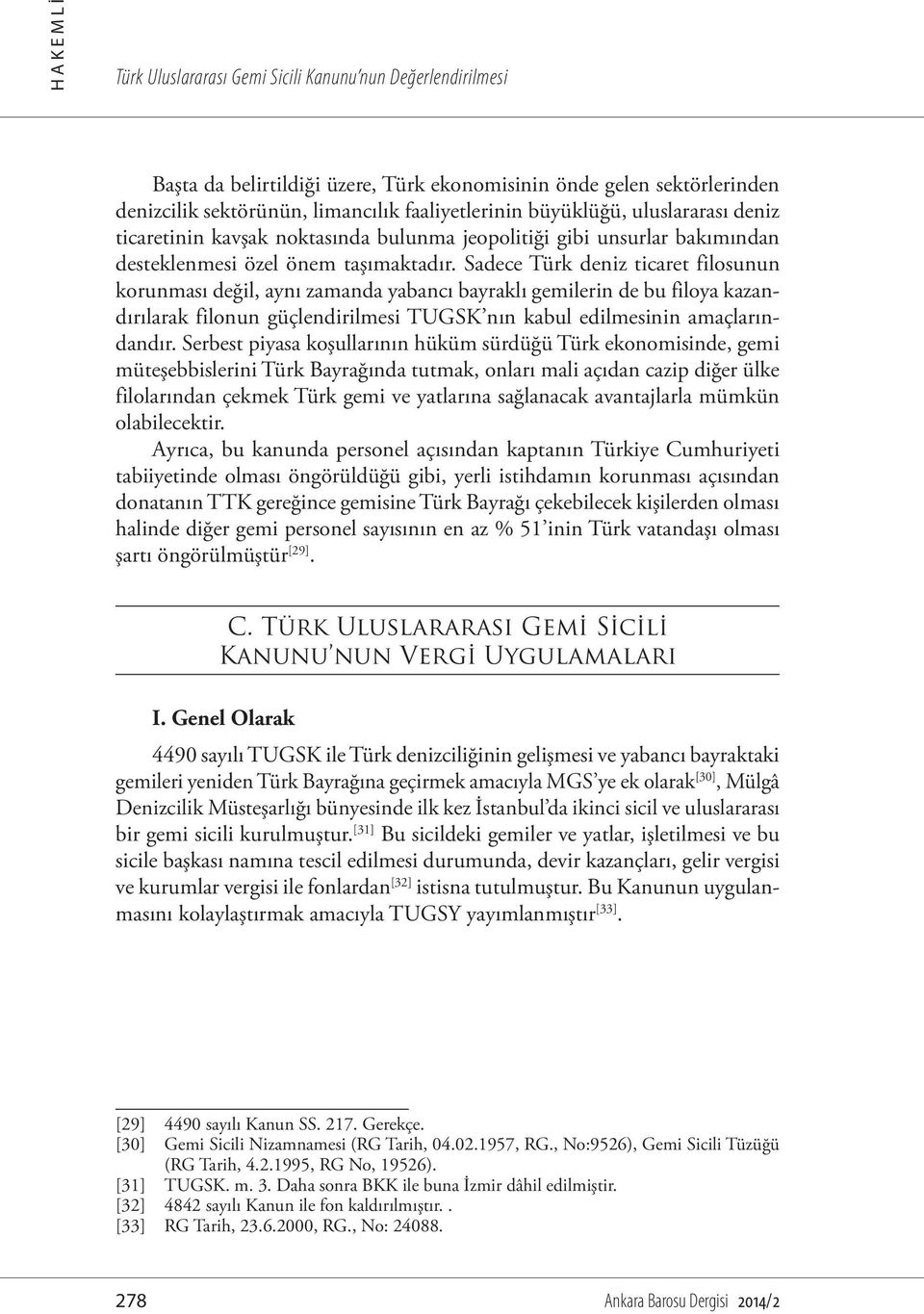 Sadece Türk deniz ticaret filosunun korunması değil, aynı zamanda yabancı bayraklı gemilerin de bu filoya kazandırılarak filonun güçlendirilmesi TUGSK nın kabul edilmesinin amaçlarındandır.