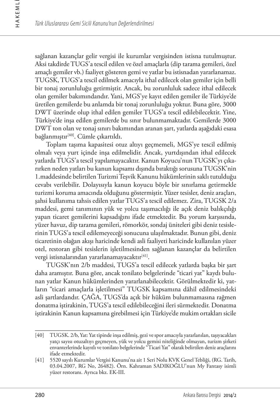 TUGSK, TUGS a tescil edilmek amacıyla ithal edilecek olan gemiler için belli bir tonaj zorunluluğu getirmiştir. Ancak, bu zorunluluk sadece ithal edilecek olan gemiler bakımındandır.