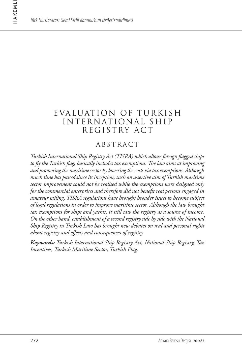 Although much time has passed since its inception, such an assertive aim of Turkish maritime sector improvement could not be realised while the exemptions were designed only for the commercial