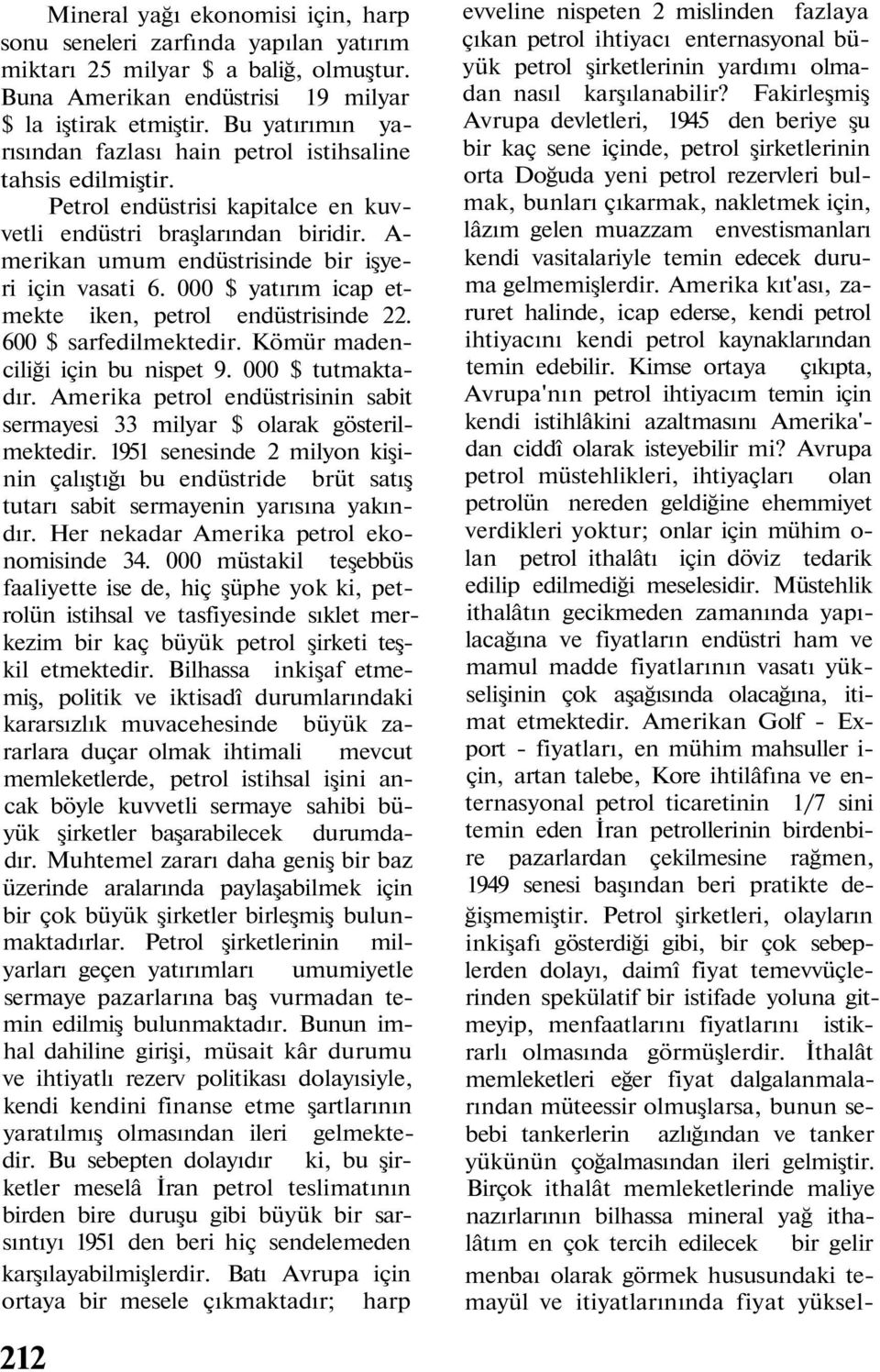 A- merikan umum endüstrisinde bir işyeri için vasati 6. 000 $ yatırım icap etmekte iken, petrol endüstrisinde 22. 600 $ sarfedilmektedir. Kömür madenciliği için bu nispet 9. 000 $ tutmaktadır.