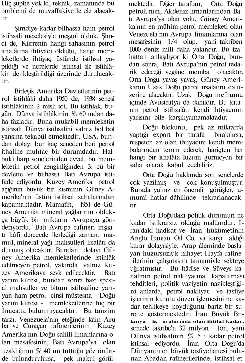 durulacaktır. Birleşik Amerika Devletlerinin petrol istihlâki daha 1950 de, 1938 senesi istihlâkinin 2 misli idi. Bu istihlâk, bugün, Dünya istihlâkinin % 60 ından daha fazladır.