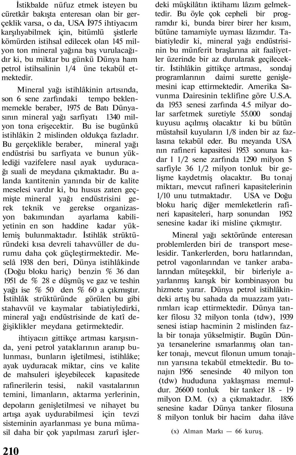 Mineral yağı istihlâkinin artısında, son 6 sene zarfındaki tempo beklenmemekle beraber, 1975 de Batı Dünyasının mineral yağı sarfiyatı 1340 milyon tona erişecektir.