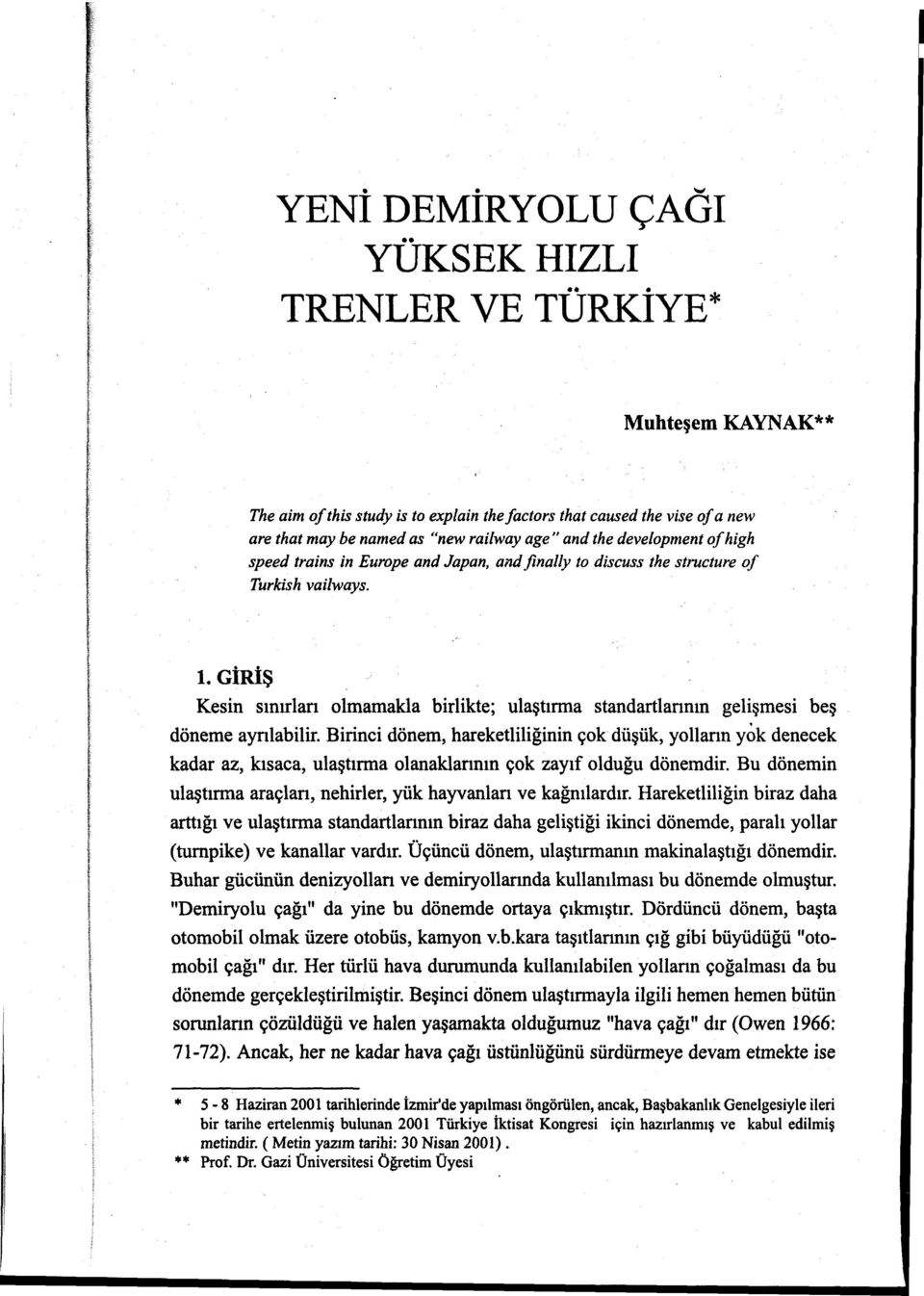 GİRİŞ Kesin sınırlan olmamakla birlikte; ulaştırma standartlannın gelişmesi beş döneme ayrılabilir.