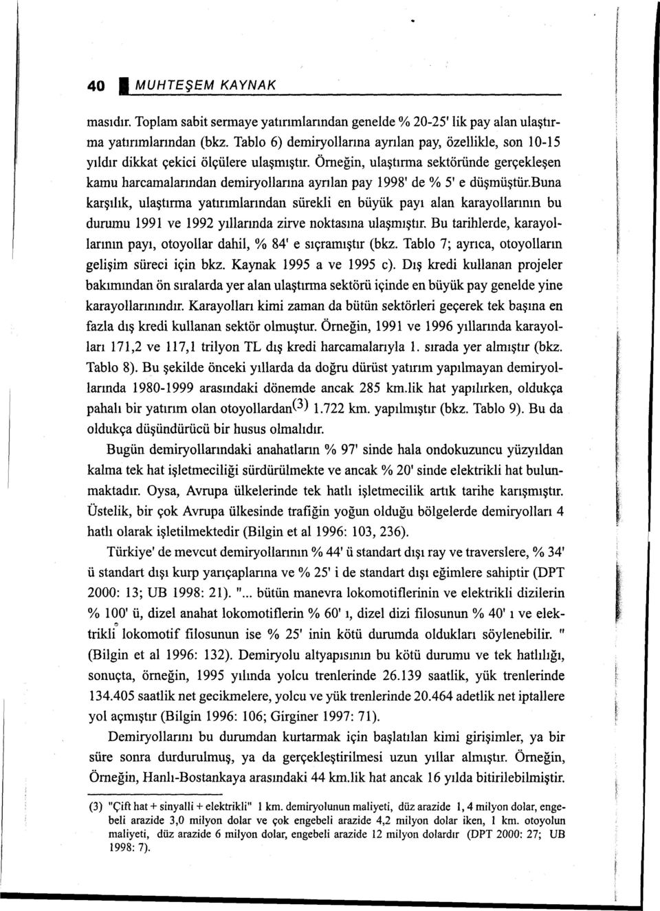 Örneğin, ulaştırma sektöründe gerçekleşen kamu harcamalanndan demiryollarına ayrılan pay 1998' de % 5' e düşmüştür.