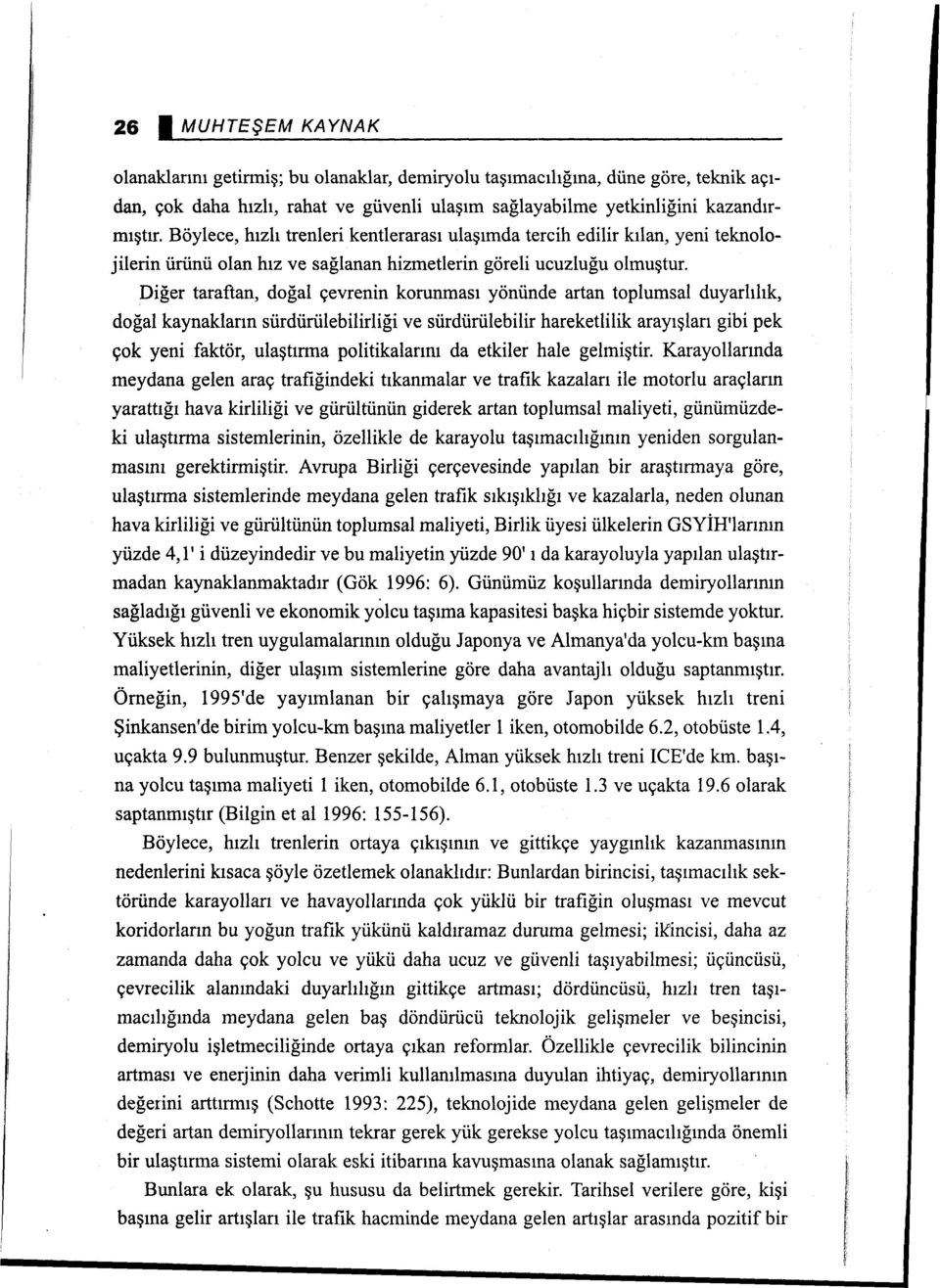 Diğer taraftan, doğal çevrenin korunması yönünde artan toplumsal duyarlılık, doğal kaynakların sürdürülebilirliği ve sürdürülebilir hareketlilik arayışları gibi pek çok yeni faktör, ulaştırma