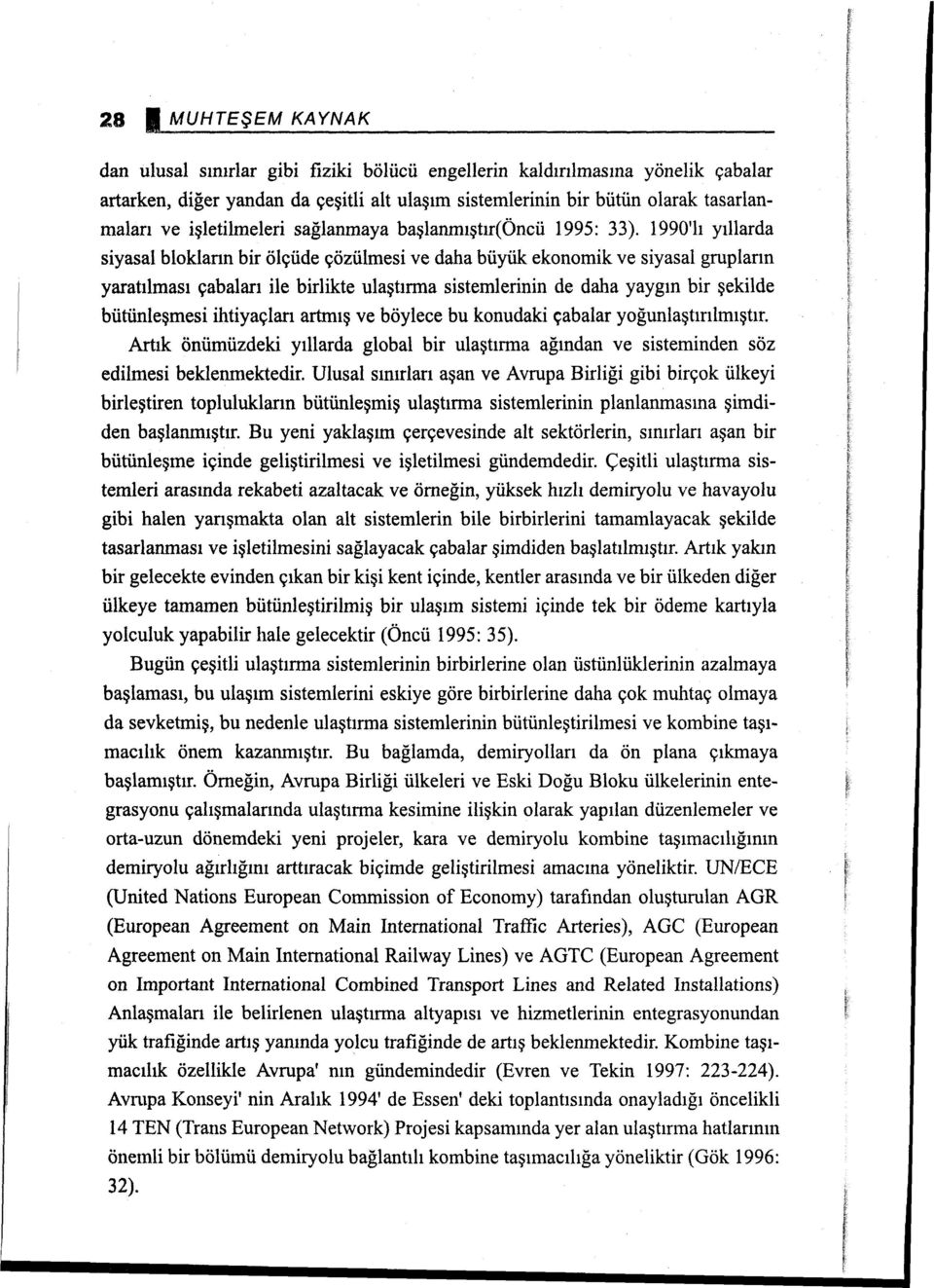 1990'lı yıllarda siyasal blokların bir ölçüde çözülmesi ve daha büyük ekonomik ve siyasal grupların yaratılması çabaları ile birlikte ulaştırma sistemlerinin de daha yaygın bir şekilde bütünleşmesi