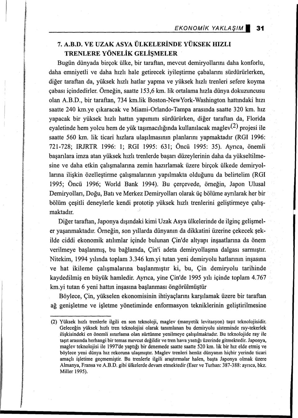 çabalarını sürdürürlerken, diğer taraftan da, yüksek hızlı hatlar yapma ve yüksek hızlı trenleri sefere koyma çabası içindedirler. Örneğin, saatte 153,6 km.