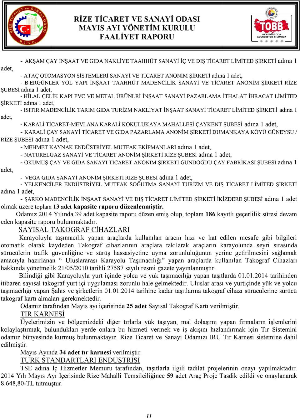 adına 1 adet, - ISITIR MADENCİLİK TARIM GIDA TURİZM NAKLİYAT İNŞAAT SANAYİ TİCARET LİMİTED ŞİRKETİ adına 1 adet, - KARALİ TİCARET-MEVLANA KARALİ KOKULUKAYA MAHALLESİ ÇAYKENT ŞUBESİ adına 1 adet, -