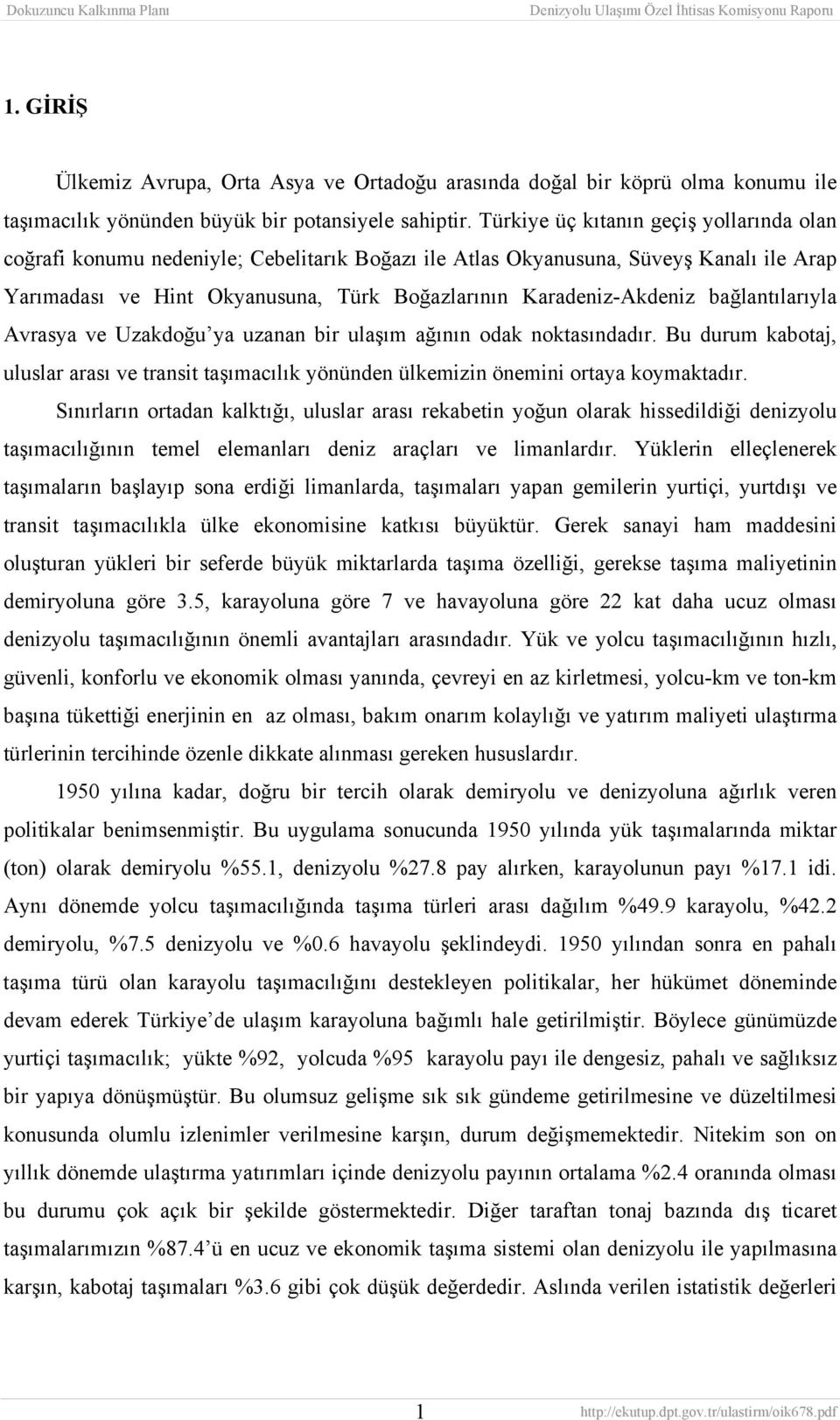 bağlantılarıyla Avrasya ve Uzakdoğu ya uzanan bir ulaşım ağının odak noktasındadır. Bu durum kabotaj, uluslar arası ve transit taşımacılık yönünden ülkemizin önemini ortaya koymaktadır.