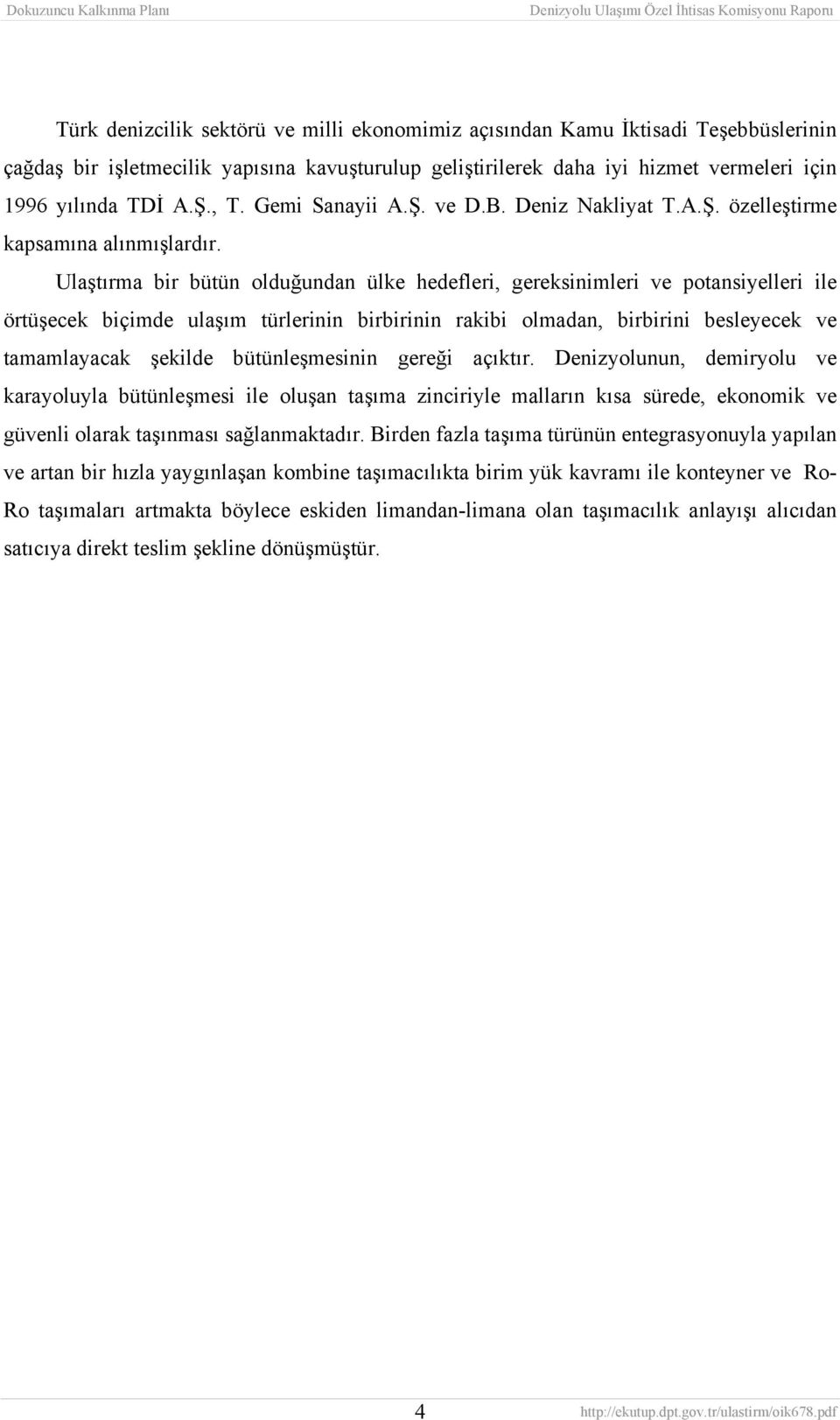 Ulaştırma bir bütün olduğundan ülke hedefleri, gereksinimleri ve potansiyelleri ile örtüşecek biçimde ulaşım türlerinin birbirinin rakibi olmadan, birbirini besleyecek ve tamamlayacak şekilde