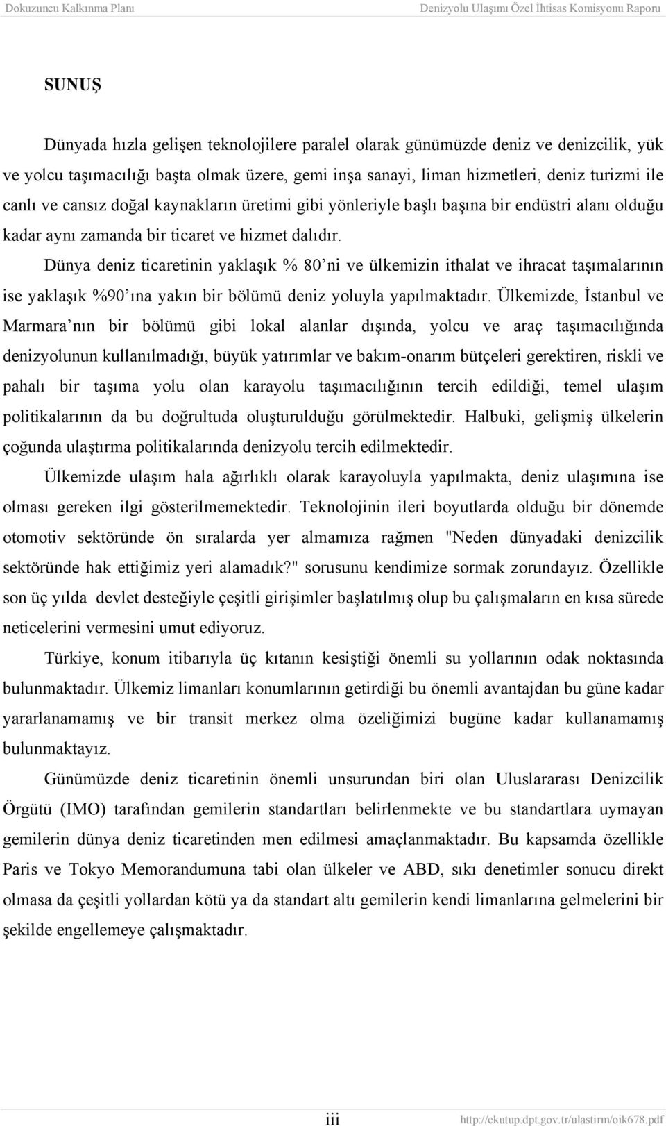 Dünya deniz ticaretinin yaklaşık % 80 ni ve ülkemizin ithalat ve ihracat taşımalarının ise yaklaşık %90 ına yakın bir bölümü deniz yoluyla yapılmaktadır.