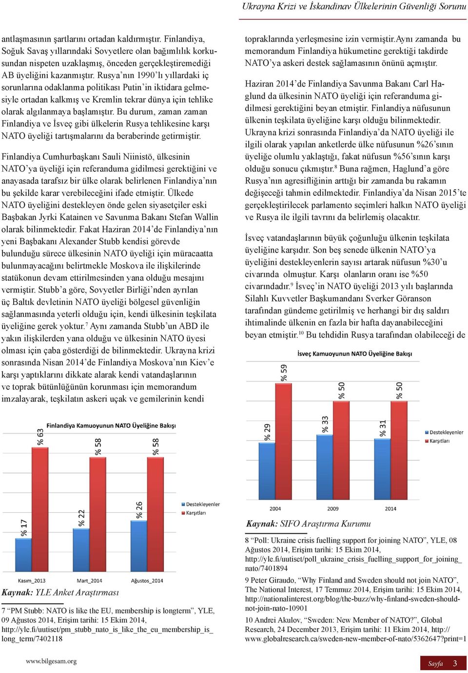 Bu durum, zaman zaman Finlandiya ve İsveç gibi ülkelerin Rusya tehlikesine karşı NATO üyeliği tartışmalarını da beraberinde getirmiştir.