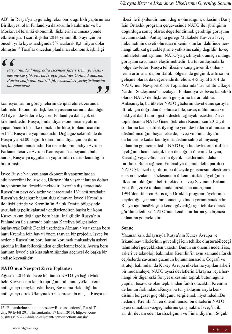 13 Taraflar önceden planlanan ekonomik işbirliği Rusya nın Kaliningrad a İskender füze sistemi yerleştirmesine karşılık olarak İsveçli yetkililer Gotland adasına Patriot sınıfı anti-balistik füze