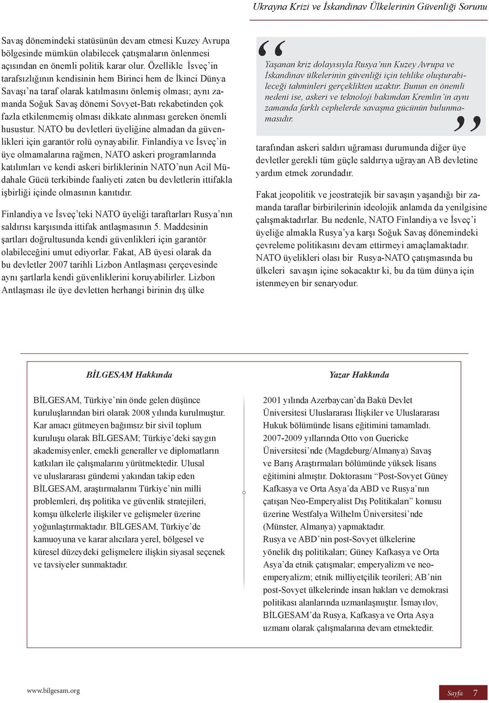 etkilenmemiş olması dikkate alınması gereken önemli husustur. NATO bu devletleri üyeliğine almadan da güvenlikleri için garantör rolü oynayabilir.