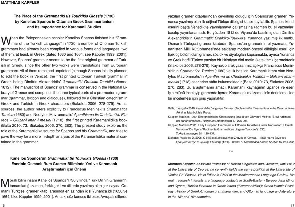 (dated 1630 and 1664, see Kappler 1999, 2001). However, Spanosʼ grammar seems to be the first original grammar of Turkish in Greek, since the other two works were translations from European grammars.