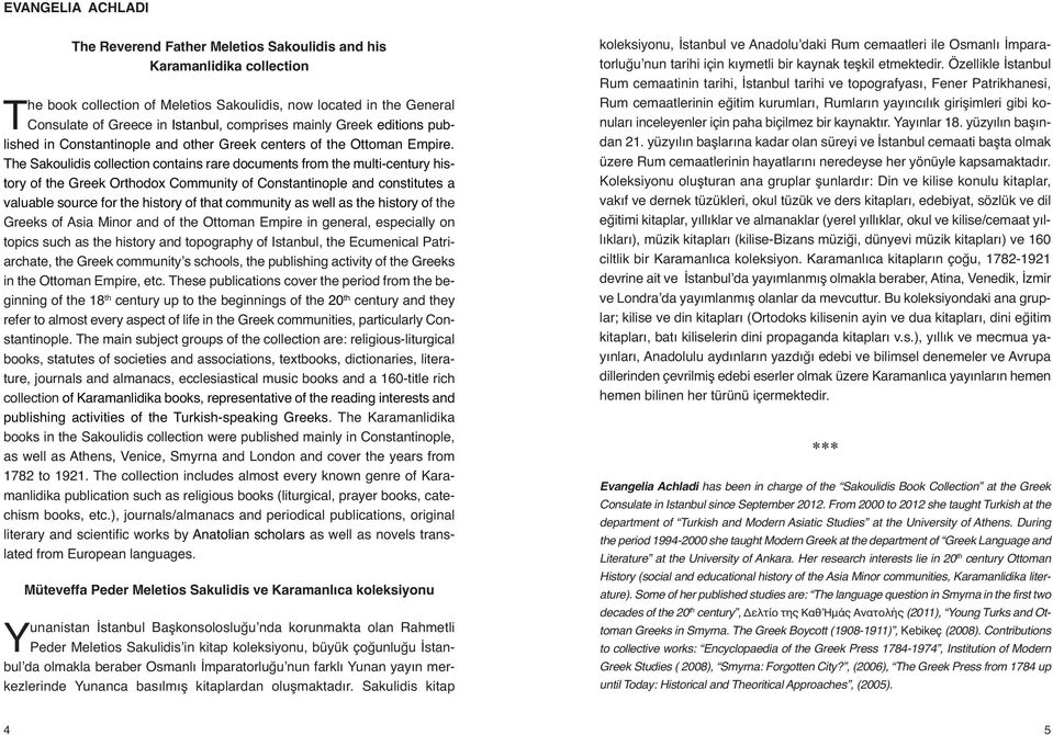 The Sakoulidis collection contains rare documents from the multi-century history of the Greek Orthodox Community of Constantinople and constitutes a valuable source for the history of that community