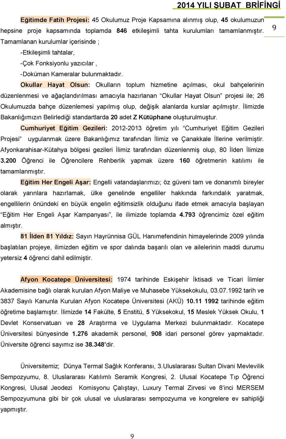 Okullar Hayat Olsun: Okulların toplum hizmetine açılması, okul bahçelerinin düzenlenmesi ve ağaçlandırılması amacıyla hazırlanan Okullar Hayat Olsun projesi ile; 26 Okulumuzda bahçe düzenlemesi