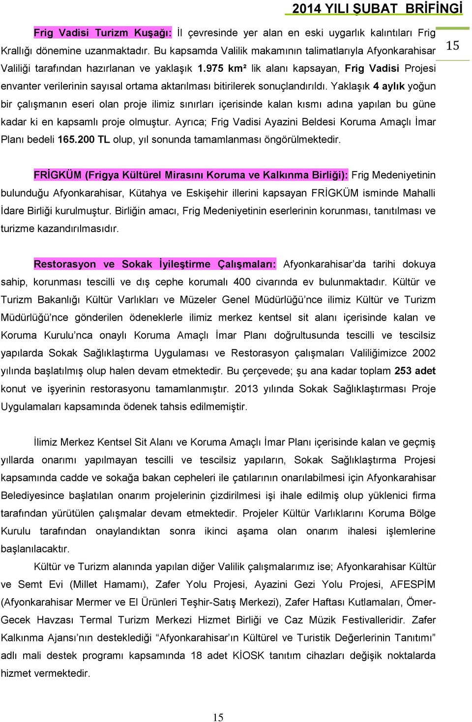 975 km² lik alanı kapsayan, Frig Vadisi Projesi envanter verilerinin sayısal ortama aktarılması bitirilerek sonuçlandırıldı.