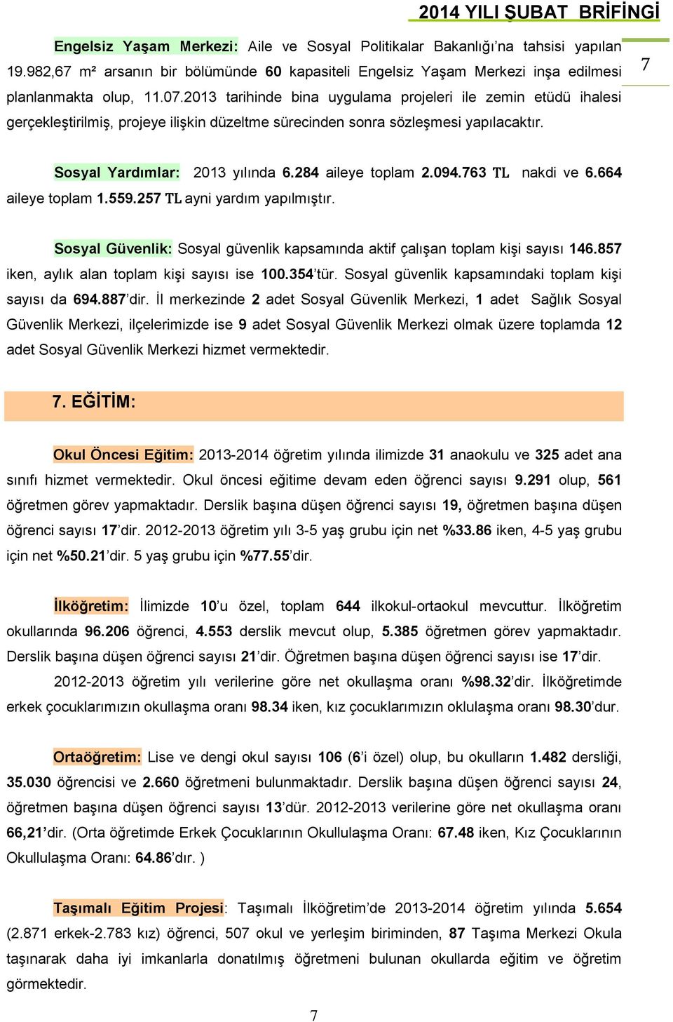 284 aileye toplam 2.094.763 TL nakdi ve 6.664 aileye toplam 1.559.257 TL ayni yardım yapılmıştır. Sosyal Güvenlik: Sosyal güvenlik kapsamında aktif çalışan toplam kişi sayısı 146.