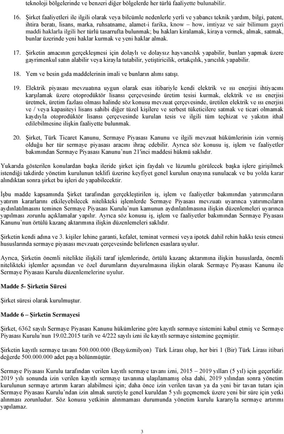 bilimum gayri maddi haklarla ilgili her türlü tasarrufta bulunmak; bu hakları kiralamak, kiraya vermek, almak, satmak, bunlar üzerinde yeni haklar kurmak ve yeni haklar almak. 17.