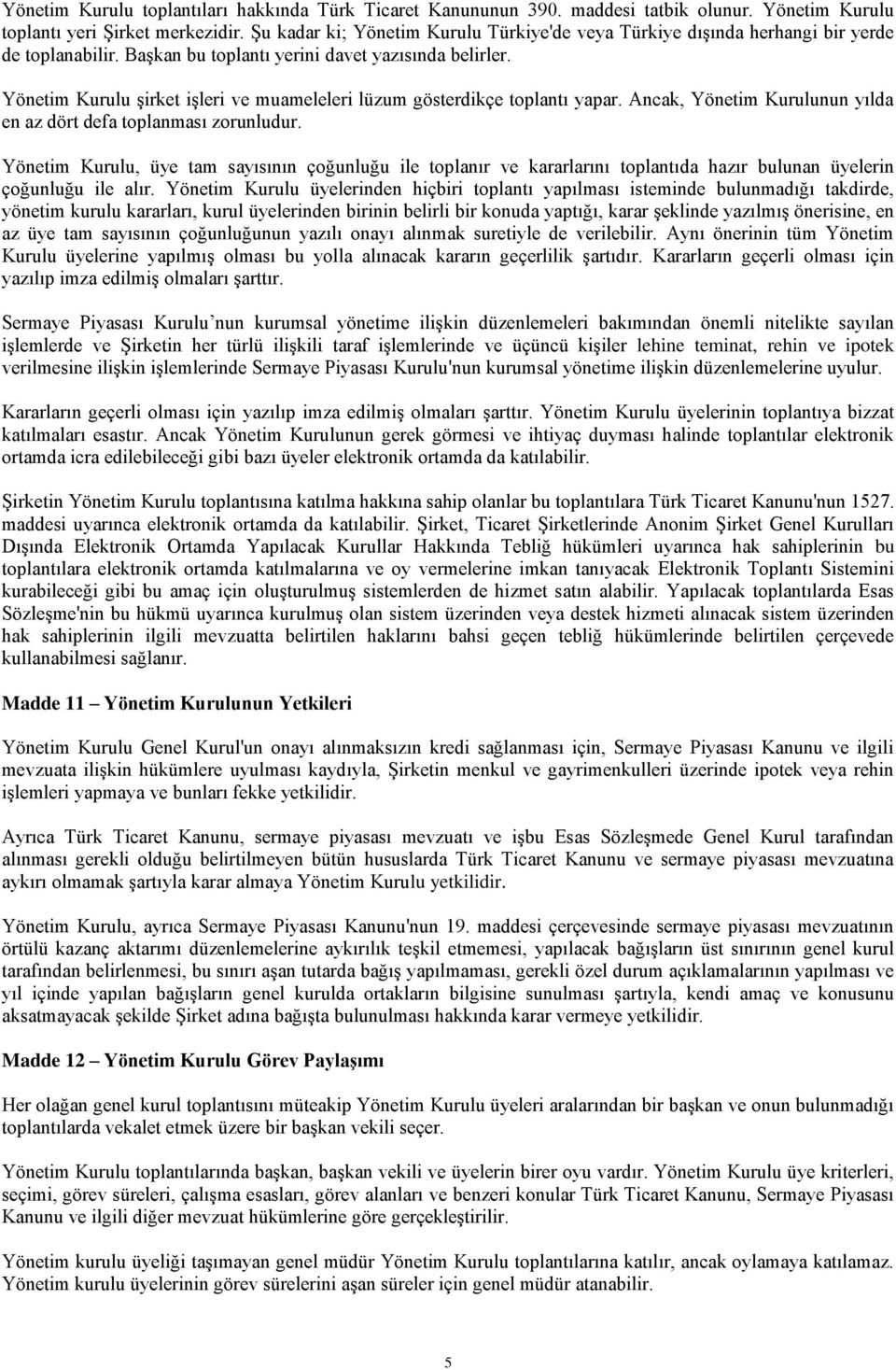 Yönetim Kurulu şirket işleri ve muameleleri lüzum gösterdikçe toplantı yapar. Ancak, Yönetim Kurulunun yılda en az dört defa toplanması zorunludur.