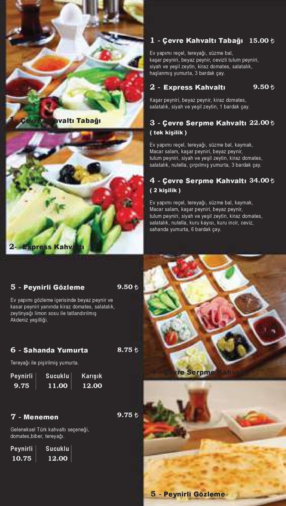 50 Kaşar peyniri, beyaz peynir, kiraz domates, salatalık, siyah ve yeşil zeytin, 1 bardak çay. 1- Çevre Kahvaltı Tabağı 3 - Çevre Serpme Kahvaltı 22.