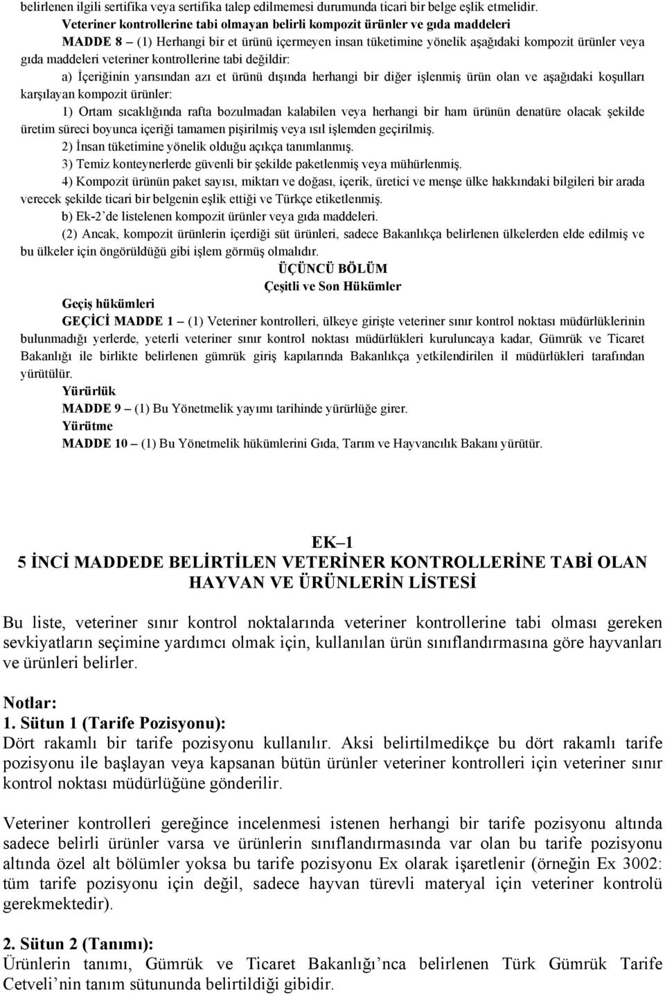 veteriner kontrollerine tabi değildir: a) İçeriğinin yarısından azı et ürünü dışında herhangi bir diğer işlenmiş ürün olan ve aşağıdaki koşulları karşılayan kompozit ürünler: 1) Ortam sıcaklığında