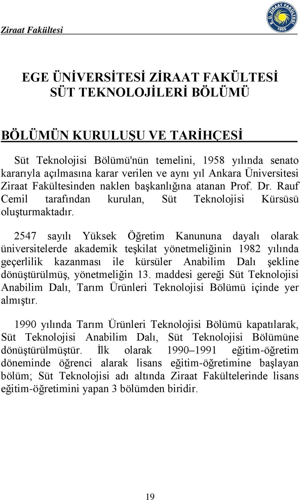 2547 sayılı Yüksek Öğretim Kanununa dayalı olarak üniversitelerde akademik teşkilat yönetmeliğinin 1982 yılında geçerlilik kazanması ile kürsüler Anabilim Dalı şekline dönüştürülmüş, yönetmeliğin 13.