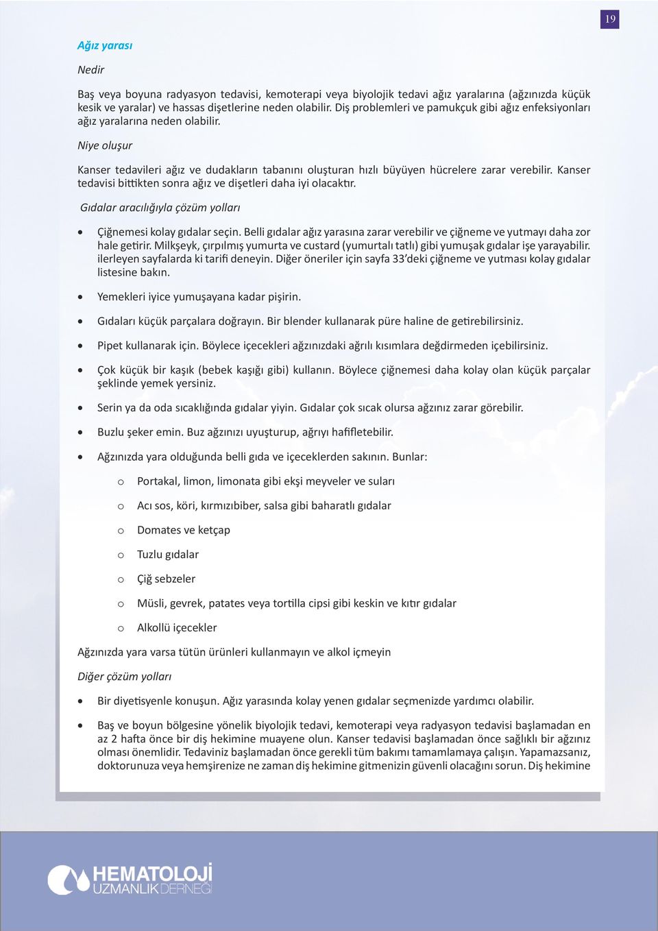 Kanser tedavisi bittikten snra ağız ve dişetleri daha iyi lacaktır. Gıdalar aracılığıyla çözüm ylları Çiğnemesi klay gıdalar seçin.