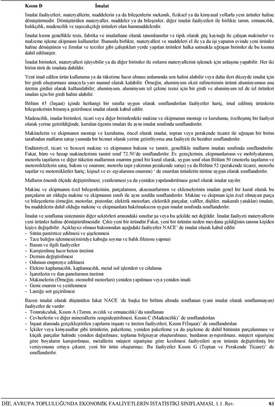 İmalat kısmı genellikle tesis, fabrika ve imalathane olarak tanımlanırlar ve tipik olarak güç kaynağı ile çalışan makineler ve malzeme işleme ekipmanı kullanırlar.