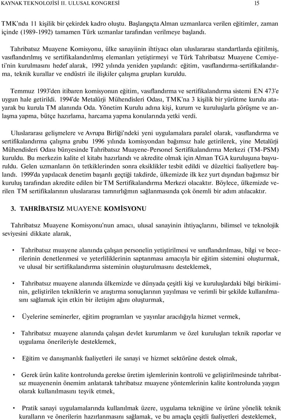 Tahribatsız Muayene Komisyonu, ülke sanayiinin ihtiyacı olan uluslararası standartlarda eğitilmiş, vasıflandırılmış ve sertifikalandırılmış elemanları yetiştirmeyi ve Türk Tahribatsız Muayene