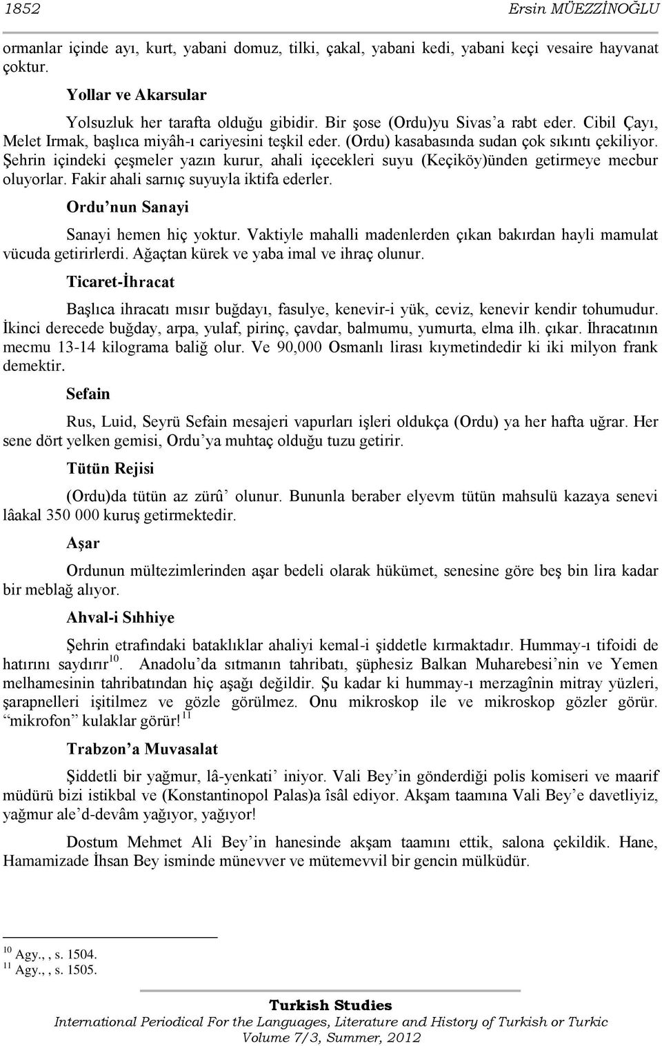 ġehrin içindeki çeģmeler yazın kurur, ahali içecekleri suyu (Keçiköy)ünden getirmeye mecbur oluyorlar. Fakir ahali sarnıç suyuyla iktifa ederler. Ordu nun Sanayi Sanayi hemen hiç yoktur.