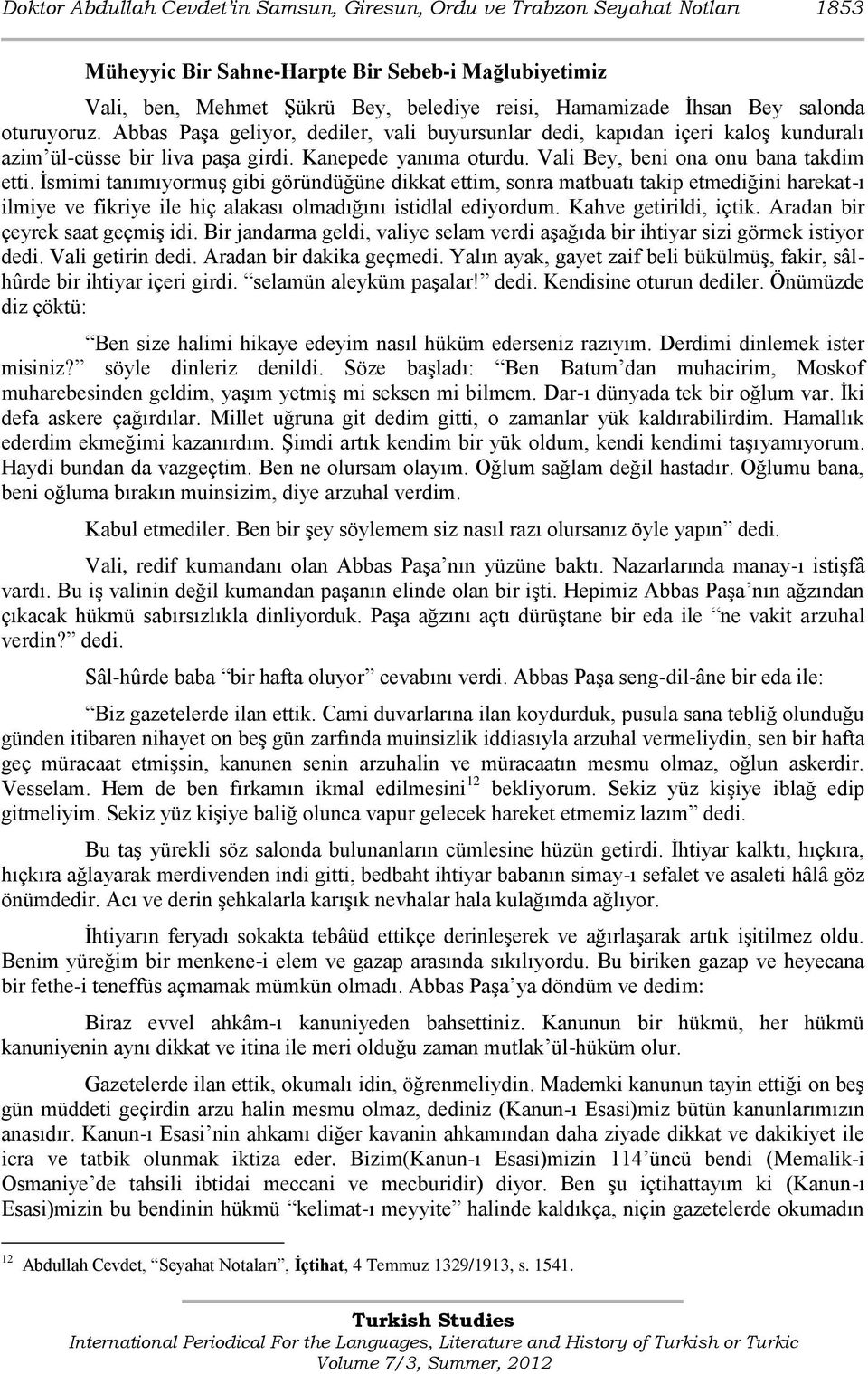 Vali Bey, beni ona onu bana takdim etti. Ġsmimi tanımıyormuģ gibi göründüğüne dikkat ettim, sonra matbuatı takip etmediğini harekat-ı ilmiye ve fikriye ile hiç alakası olmadığını istidlal ediyordum.