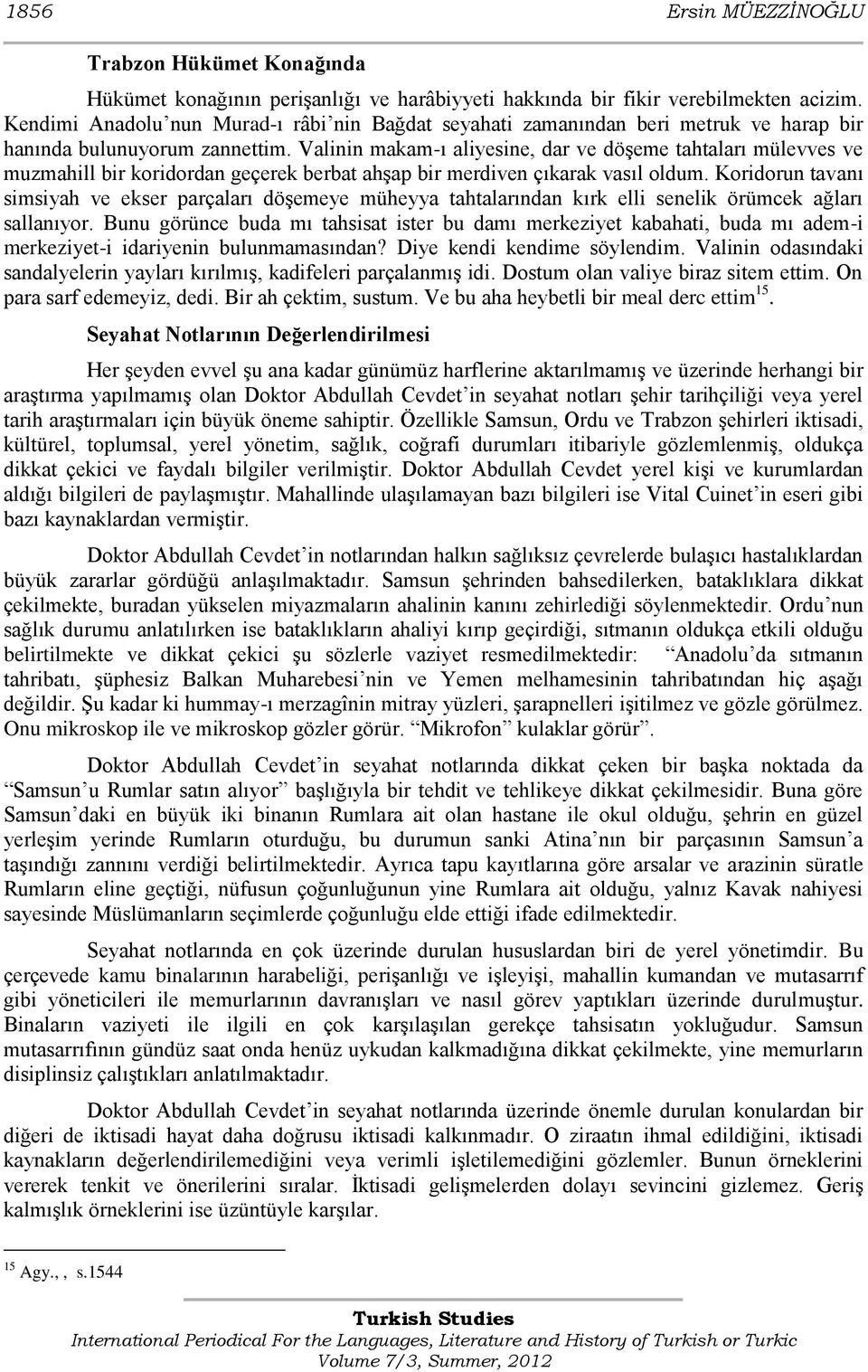 Valinin makam-ı aliyesine, dar ve döģeme tahtaları mülevves ve muzmahill bir koridordan geçerek berbat ahģap bir merdiven çıkarak vasıl oldum.