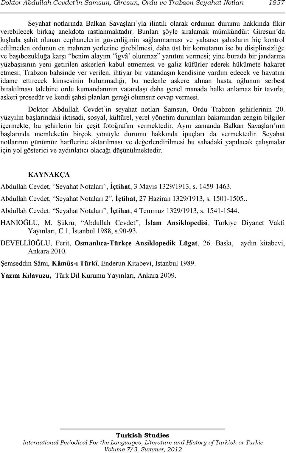 Bunları Ģöyle sıralamak mümkündür: Giresun da kıģlada Ģahit olunan cephanelerin güvenliğinin sağlanmaması ve yabancı Ģahısların hiç kontrol edilmeden ordunun en mahrem yerlerine girebilmesi, daha üst