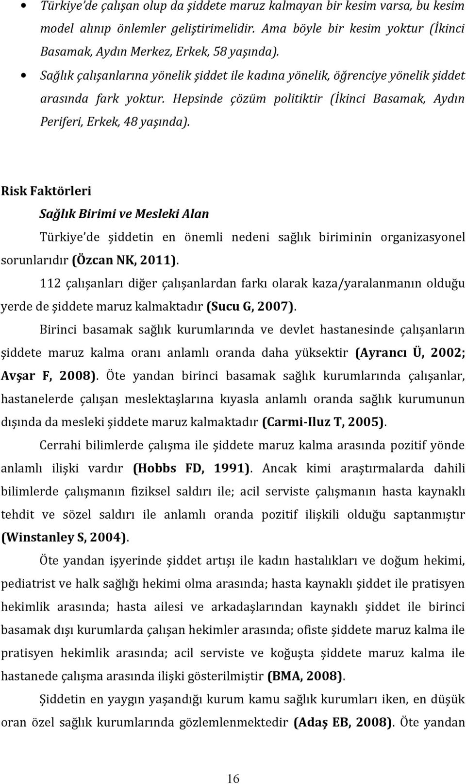 Risk Faktörleri Sağlık Birimi ve Mesleki Alan Türkiye de şiddetin en önemli nedeni sağlık biriminin organizasyonel sorunlarıdır (Özcan NK, 2011).