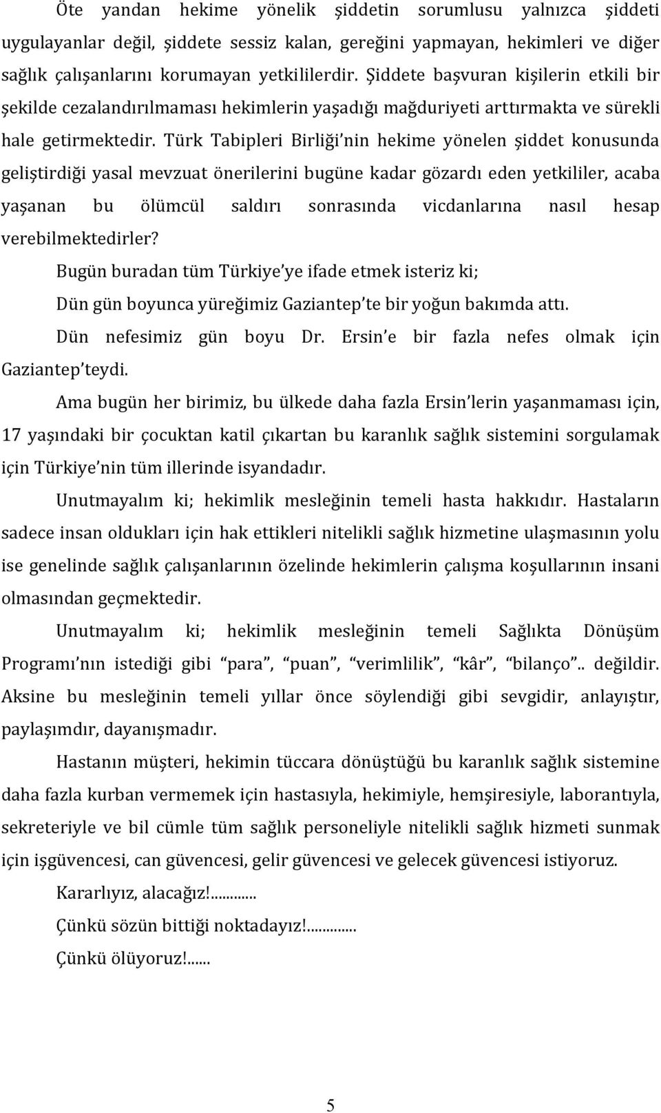 Türk Tabipleri Birliği nin hekime yönelen şiddet konusunda geliştirdiği yasal mevzuat önerilerini bugüne kadar gözardı eden yetkililer, acaba yaşanan bu ölümcül saldırı sonrasında vicdanlarına nasıl