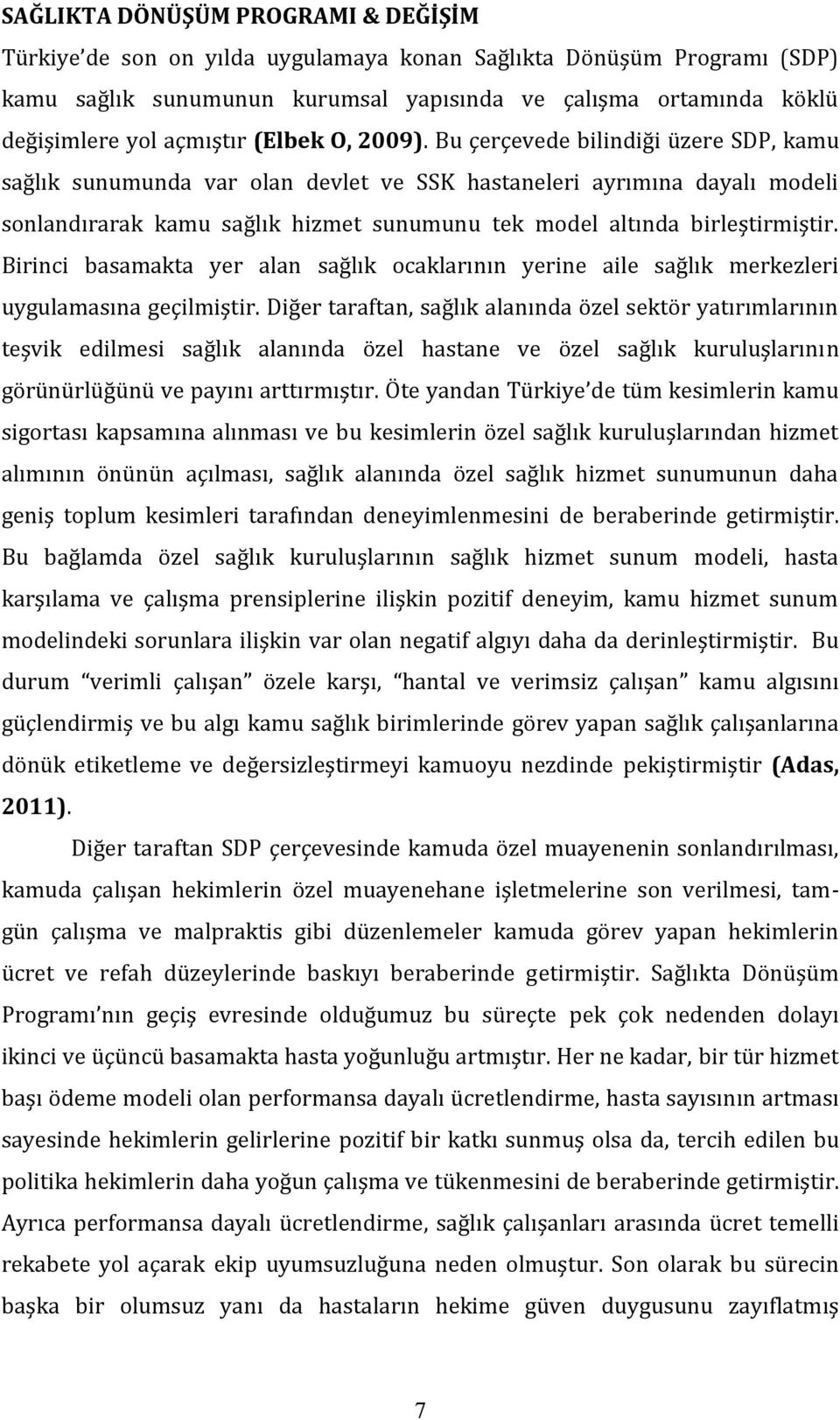 Bu çerçevede bilindiği üzere SDP, kamu sağlık sunumunda var olan devlet ve SSK hastaneleri ayrımına dayalı modeli sonlandırarak kamu sağlık hizmet sunumunu tek model altında birleştirmiştir.