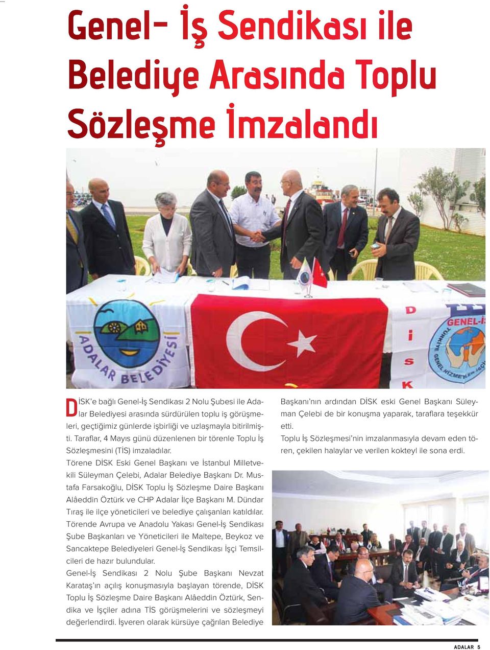 Mustafa Farsakoğlu, DİSK Toplu İş Sözleşme Daire Başkanı Alâeddin Öztürk ve CHP Adalar İlçe Başkanı M. Dündar Tıraş ile ilçe yöneticileri ve belediye çalışanları katıldılar.