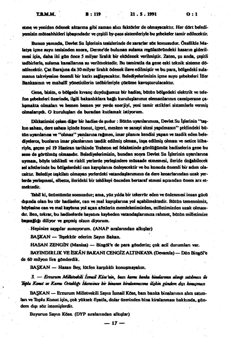 Özellikle Malatya içme suyu tesisinden sonra, Dermemde bulunan sulama regülatöründeki hasarın giderilmesi için, daha iki gün önce 5 milyar liralık bir eködenek verilmiştir.